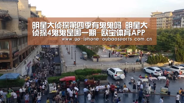 明星大侦探第四季有鬼鬼吗 明星大侦探4鬼鬼是哪一期-欧宝体育APP(图1) iOS下载